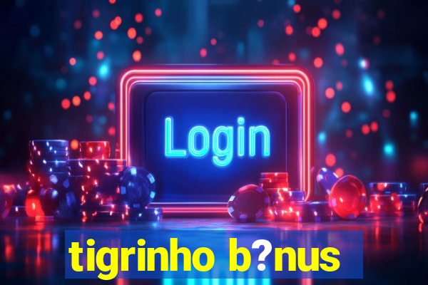 tigrinho b?nus