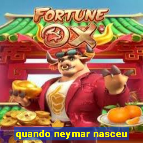 quando neymar nasceu