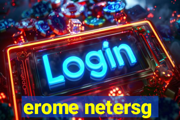 erome netersg