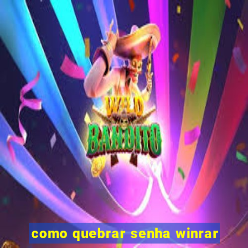 como quebrar senha winrar