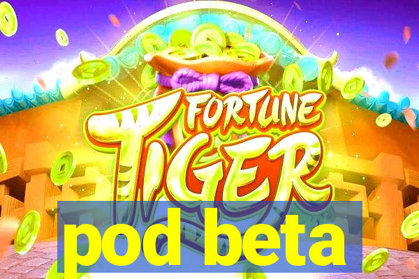 pod beta