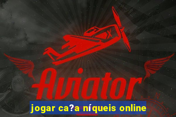 jogar ca?a níqueis online