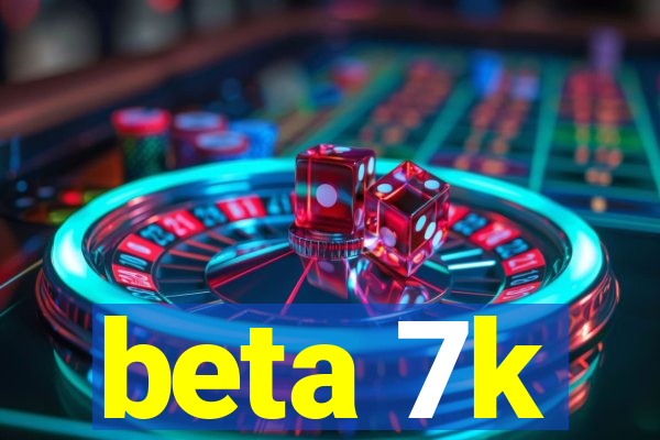 beta 7k