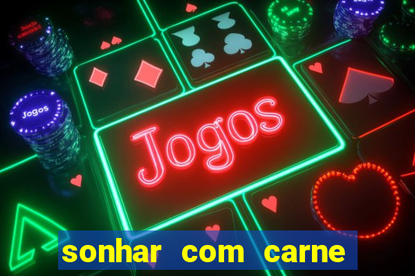 sonhar com carne assada jogo do bicho