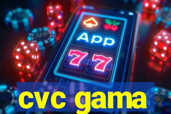 cvc gama