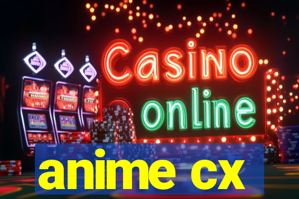 anime cx