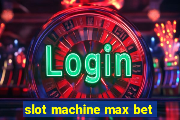 slot machine max bet