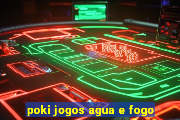 poki jogos agua e fogo