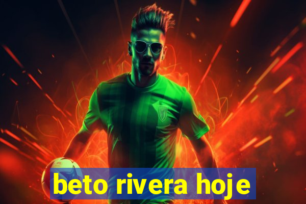 beto rivera hoje