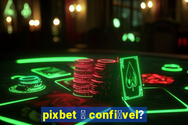 pixbet 茅 confi谩vel?