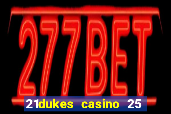 21dukes casino 25 free spins