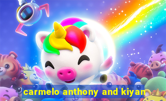 carmelo anthony and kiyan