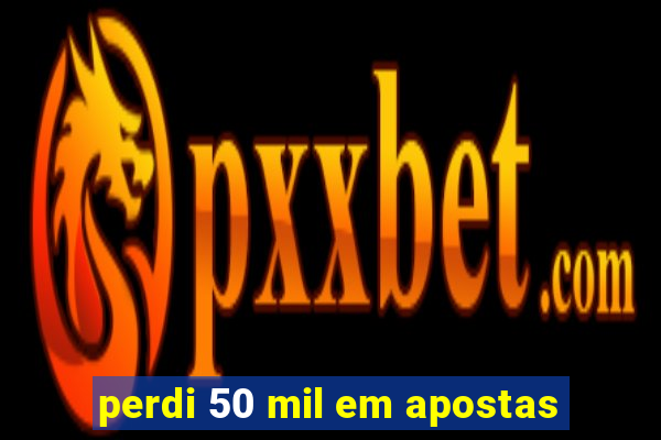 perdi 50 mil em apostas