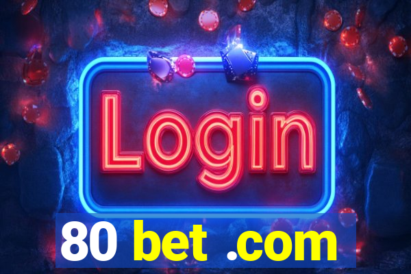 80 bet .com