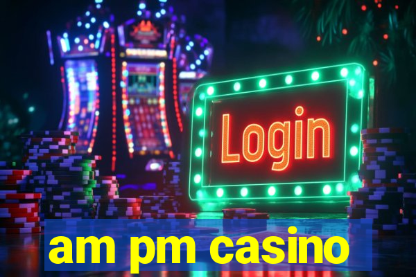 am pm casino