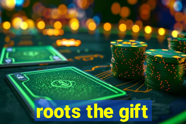 roots the gift