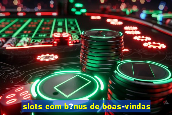 slots com b?nus de boas-vindas