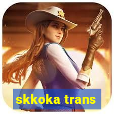 skkoka trans