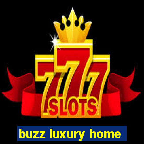 buzz luxury home