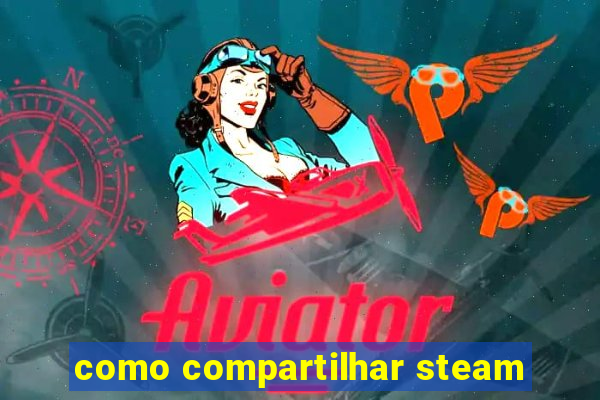 como compartilhar steam