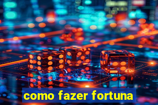 como fazer fortuna