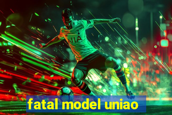 fatal model uniao