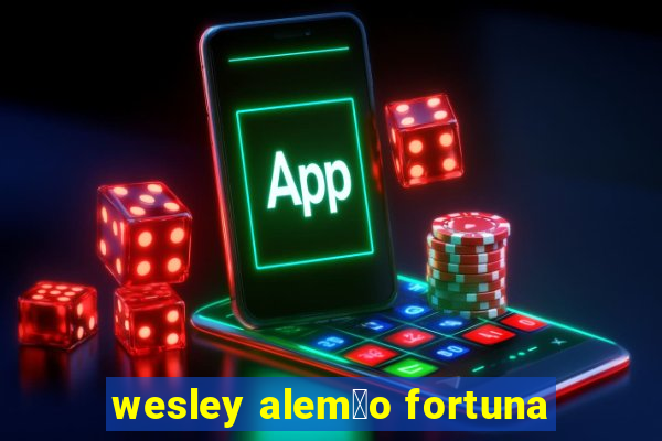 wesley alem茫o fortuna