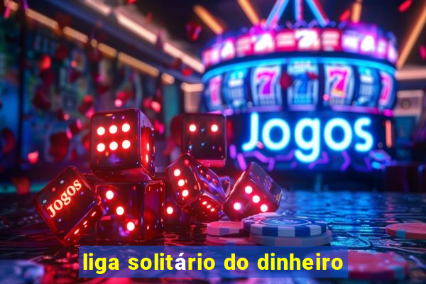 liga solitário do dinheiro