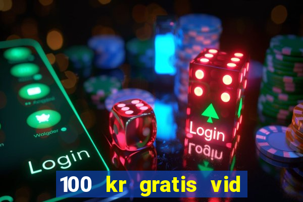 100 kr gratis vid registrering casino 2018