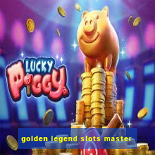 golden legend slots master