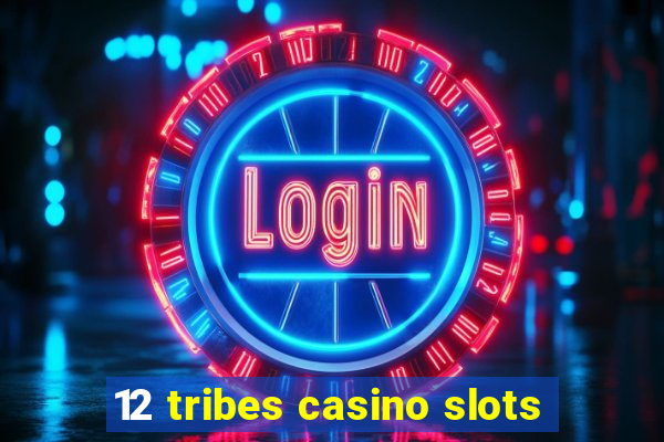 12 tribes casino slots