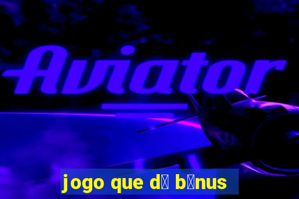 jogo que d谩 b么nus