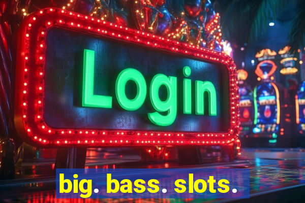 big. bass. slots.