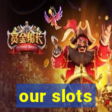 our slots