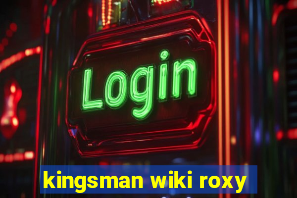 kingsman wiki roxy