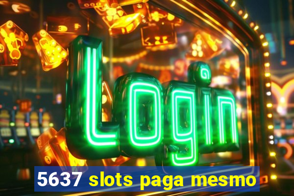 5637 slots paga mesmo