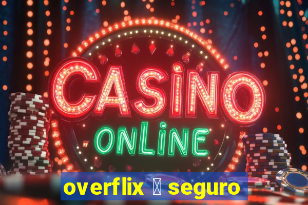 overflix 茅 seguro