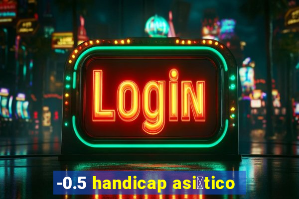 -0.5 handicap asi谩tico