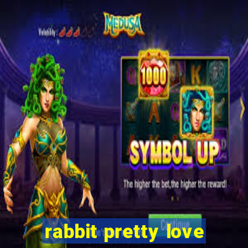 rabbit pretty love