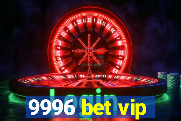 9996 bet vip