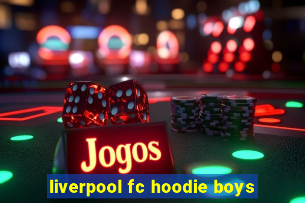 liverpool fc hoodie boys