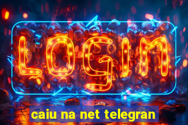 caiu na net telegran