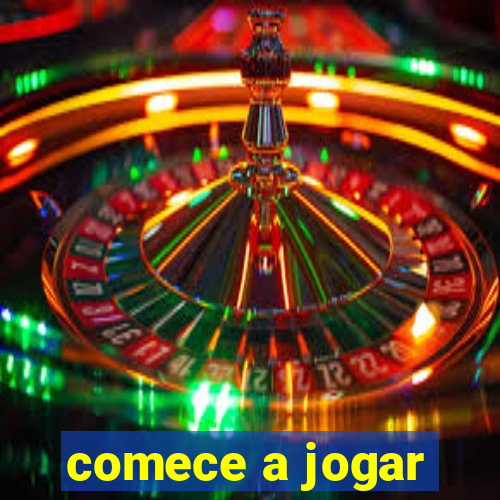 comece a jogar