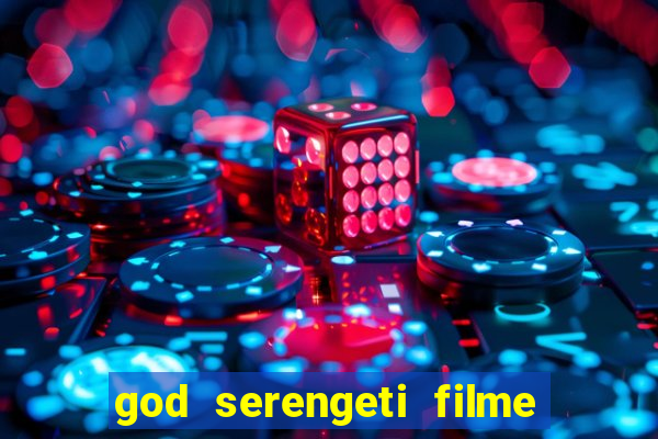 god serengeti filme completo dublado