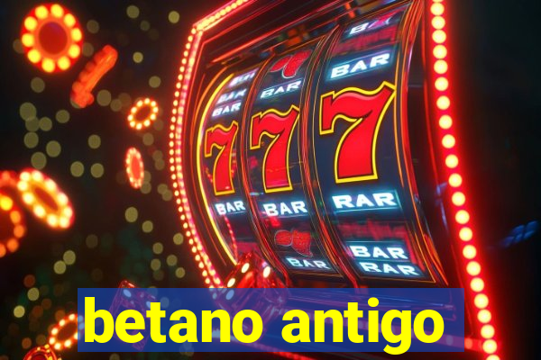 betano antigo