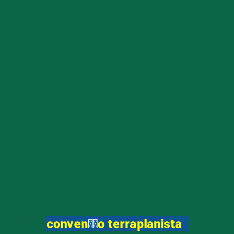 conven莽茫o terraplanista