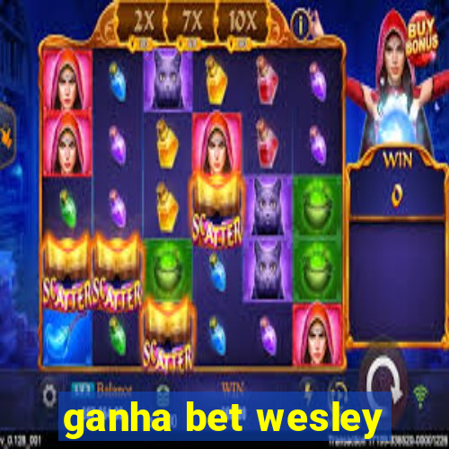 ganha bet wesley