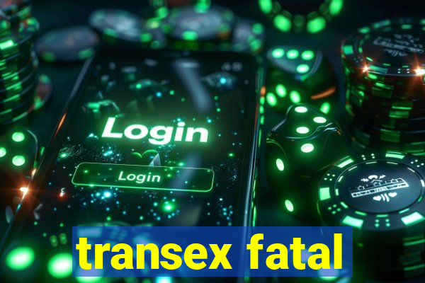 transex fatal