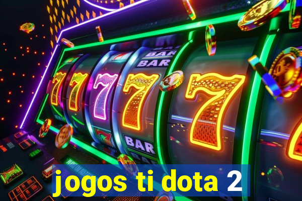 jogos ti dota 2