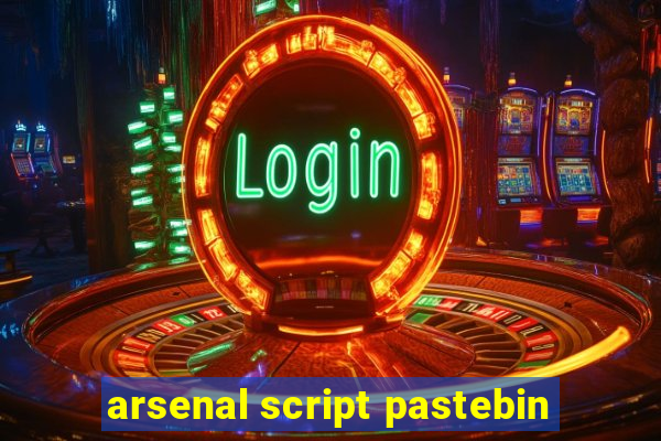 arsenal script pastebin